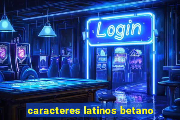 caracteres latinos betano